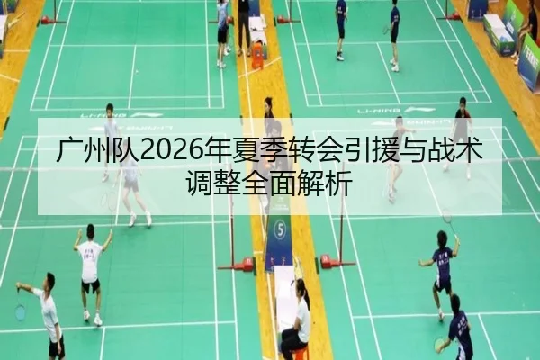 广州队2026年夏季转会引援与战术调整全面解析