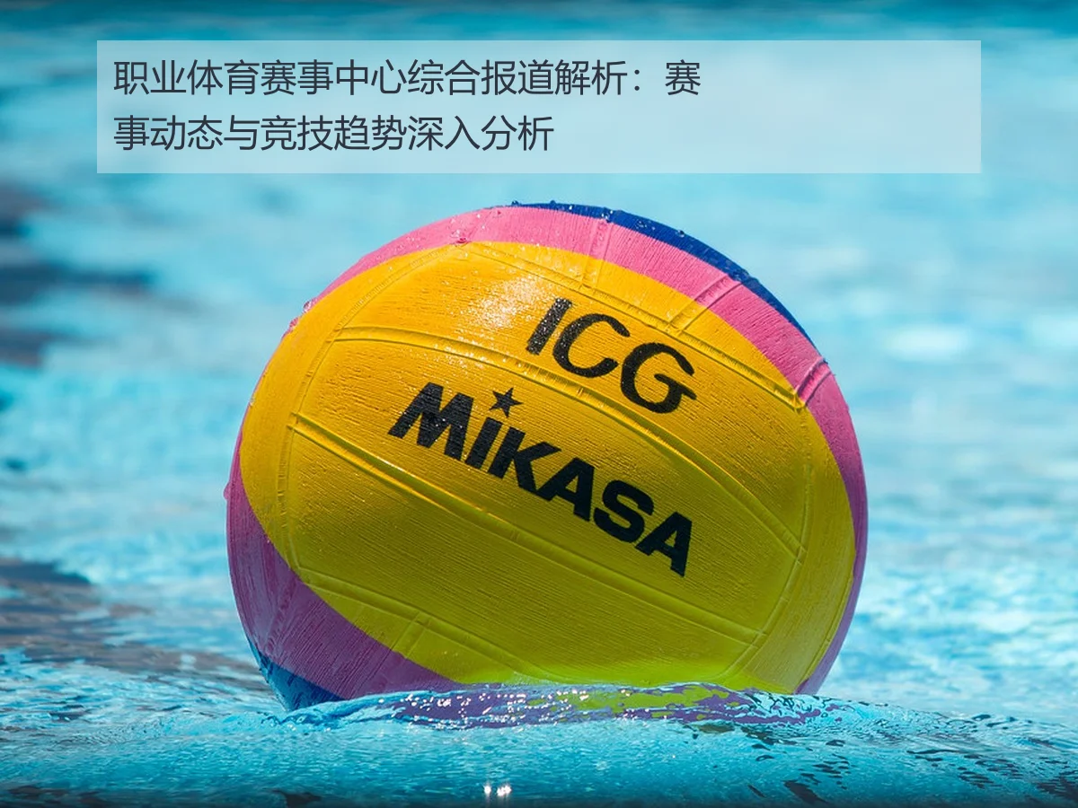职业体育赛事中心综合报道解析：赛事动态与竞技趋势深入分析